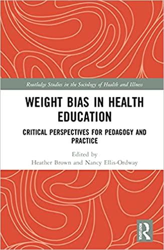 Weight Bias in Health Education: Critical Perspectives for Pedagogy and Practice (Routledge Stu...