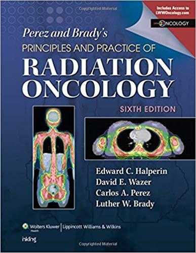 Perez and Brady’s Principles and Practice of Radiation Oncology, 6th Edition