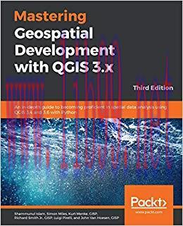 Mastering Geospatial Development with QGIS 3.x: An in-depth guide to becoming proficient in spa...