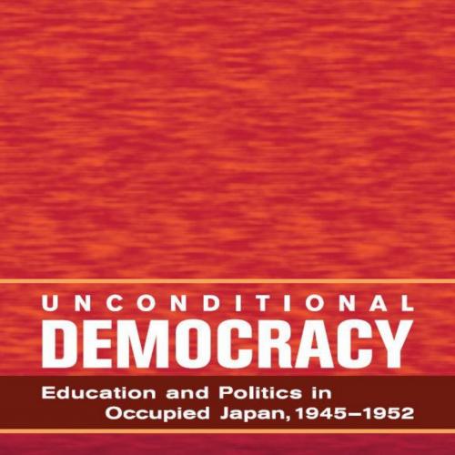 Unconditional Democracy Education and Politics in Occupied Japan - Toshio Nishi