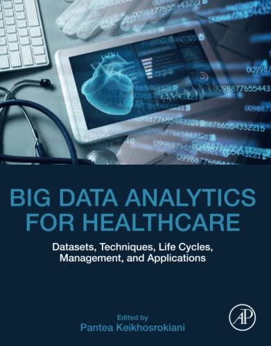 Big Data Analytics for Healthcare Datasets, Techniques, Life Cycles, Management, and Applicatio...