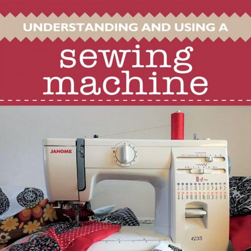 Understanding and Using a Sewing Machine
