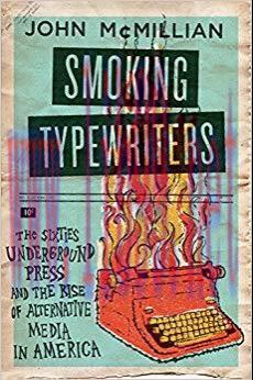 Smoking Typewriters: The Sixties Underground Press and the Rise of Alternative Media in America...