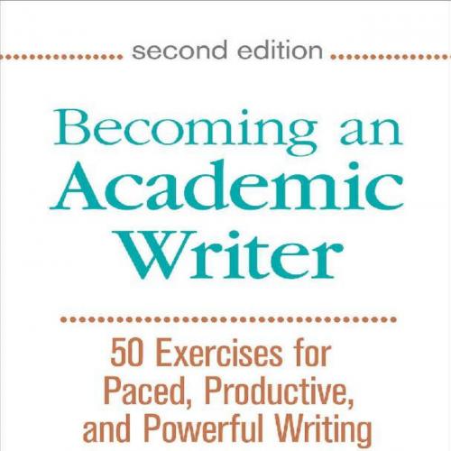 Becoming an Academic Writer_ 50 Exercises for Paced, Productive, and Powerful Writing