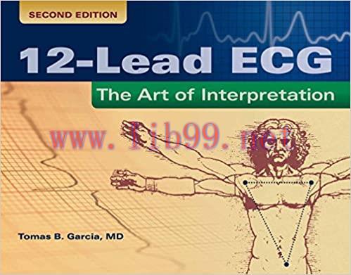 [AME]12-Lead ECG: The Art of Interpretation (Garcia, Introduction to 12-Lead ECG), 2nd Edition ...