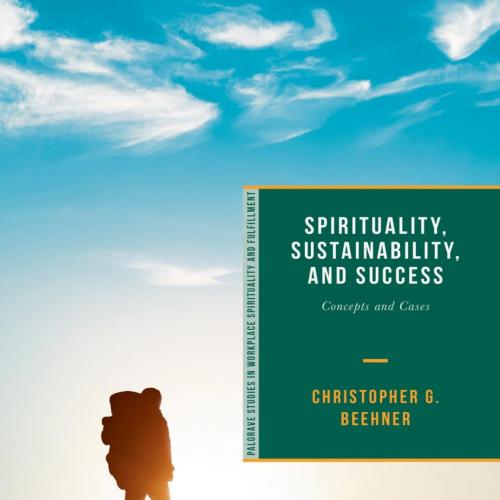 Spirituality Sustainability and Success Concepts and Cases.9783319778051 - Christopher G. Beehn...