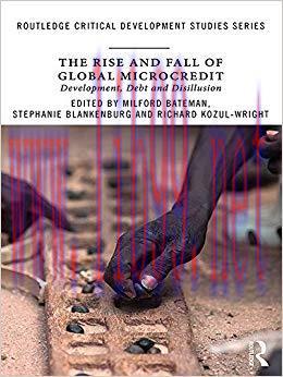 (PDF)The Rise and Fall of Global Microcredit: Development, debt and disillusion (Routledge Crit...