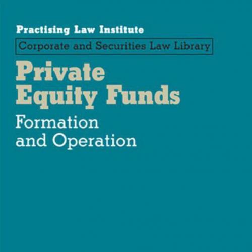 Private Equity Funds_ Formation and Operation (July 2013 Edition) - Breslow, Stephanie R_