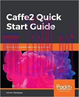 Caffe2 Quick Start Guide: Modular and scalable deep learning made easy 1st Edition