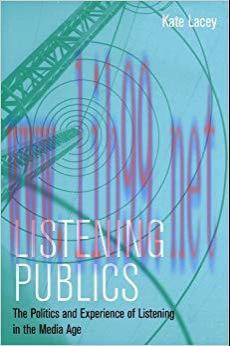 Listening Publics: The Politics and Experience of Listening in the Media Age 1st Edition,