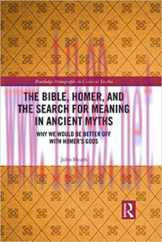 The Bible, Homer, and the Search for Meaning in Ancient Myths: Why We Would Be Better Off With ...