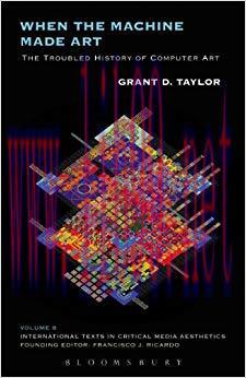 When the Machine Made Art: The Troubled History of Computer Art (International Texts in Critica...