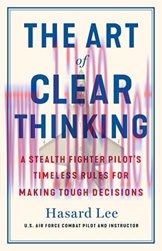 [FOX-Ebook]The Art of Clear Thinking: A Stealth Fighter Pilot's Timeless Rules for Making Tough...