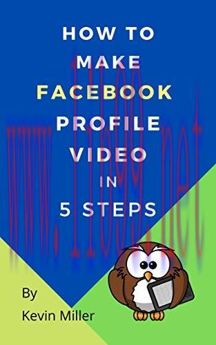 [FOX-Ebook]How To Make Facebook Profile Video In 5 Steps: In a minute or two