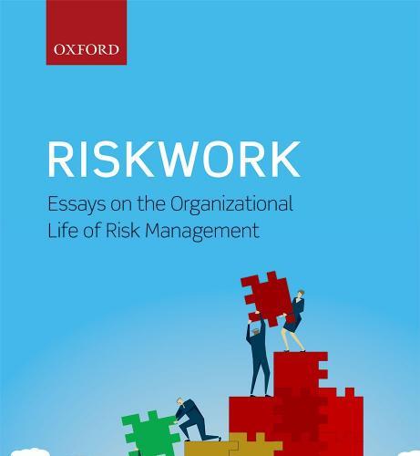 Riskwork Essays on the Organizational Life of Risk Management 0198753225