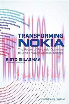 Transforming NOKIA: The Power of Paranoid Optimism to Lead Through Colossal Change 1st Edition,
