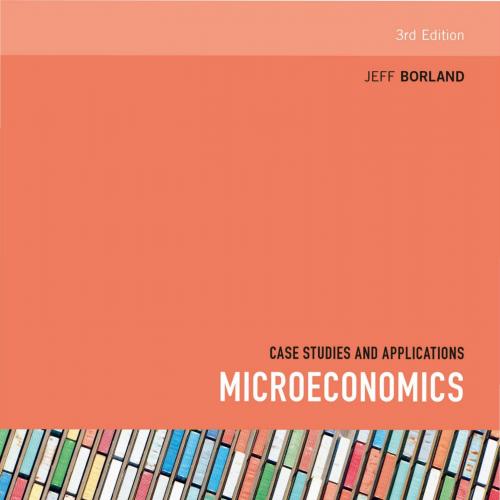 Microeconomics Case Studies and Applications 3rd Edition by Jeff Borland