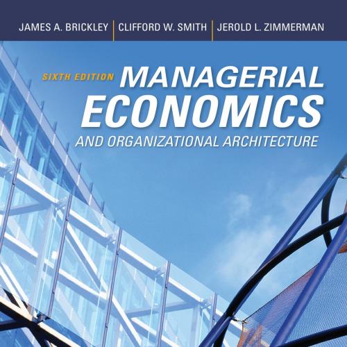 Managerial Economics and Organizational Architecture 6th Edition - JAMES A. BRICKLEY, CLIFFORD ...
