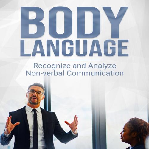 Body Language_ Recognize And Analyze Non-Verbal Communication
