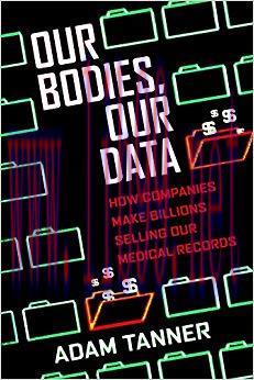 Our Bodies, Our Data: How Companies Make Billions Selling Our Medical Records 1st Edition,