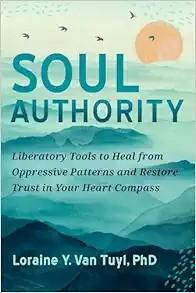 [AME]Soul Authority: Liberatory Tools to Heal from_ Oppressive Patterns and Restore Trust in Yo...