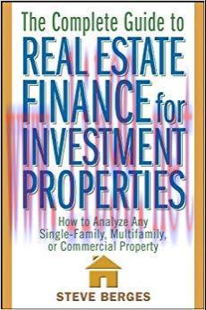 The Complete Guide to Real Estate Finance for Investment Properties: How to Analyze Any Single-...