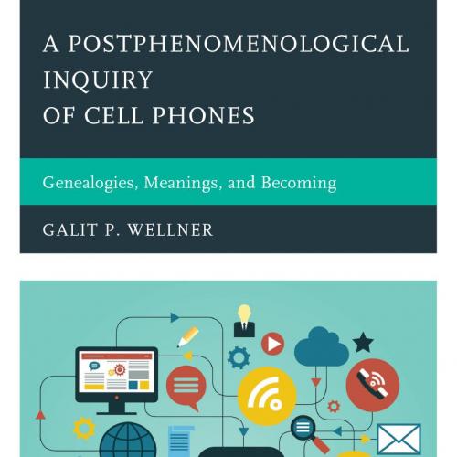 Postphenomenological Inquiry of Cell Phones, A - Wellner, Galit P_