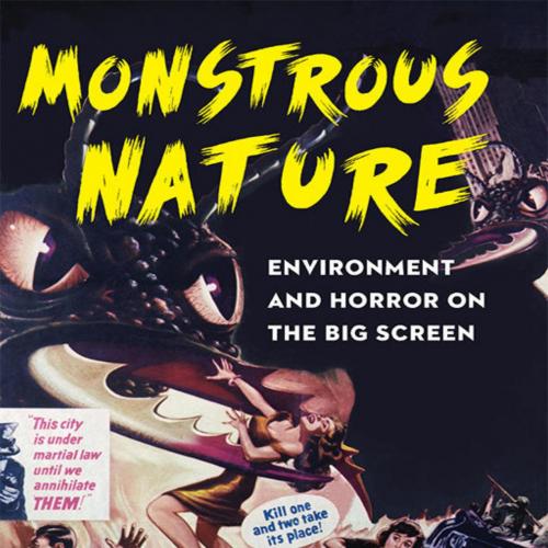 Monstrous Nature Environment and Horror on the Big Screen by Robin L. Murray