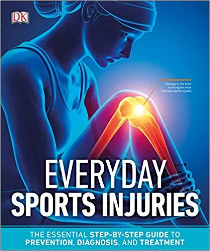 Everyday Sports Injuries The Essential Step-by-Step Guide to Prevention, Diagnosis, and Treatme...