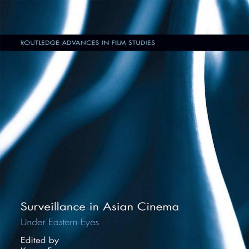 Surveillance in Asian Cinema Under Eastern Eyes (Routledge Advances in Film Studies Book 52) 1s...