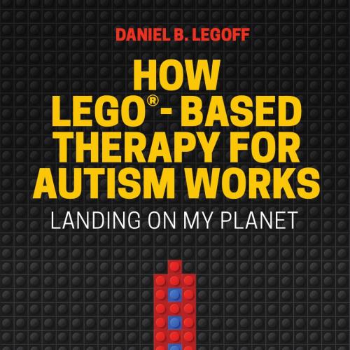 How LEGO(r)-Based Therapy for Autism Works-1 - Daniel B. LeGoff