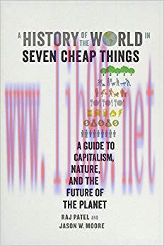 A History of the World in Seven Cheap Things: A Guide to Capitalism, Nature, and the Future of ...