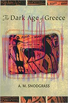 The Dark Age of Greece: An Archeological Survey of the Eleventh to the Eighth Centuries B.C. 1s...