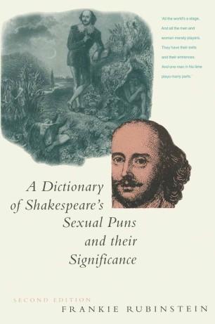 A Dictionary of Shakespeare&rsquo;s Sexual Puns and Their Significance