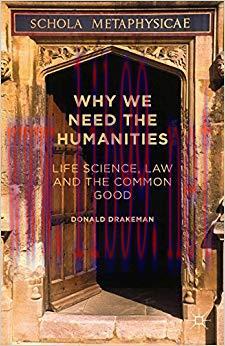 Why We Need the Humanities: Life Science, Law and the Common Good 1st ed. 2015 Edition,