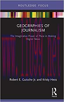 Geographies of Journalism: The Imaginative Power of Place in Making Digital News (Disruptions) ...