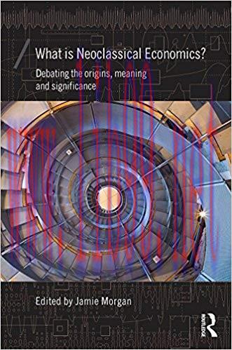 What is Neoclassical Economics?: Debating the origins, meaning and significance (Economics as S...