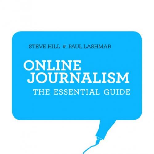 Online Journalism The Essential Guide - Steve Hill & Paul Lashmar