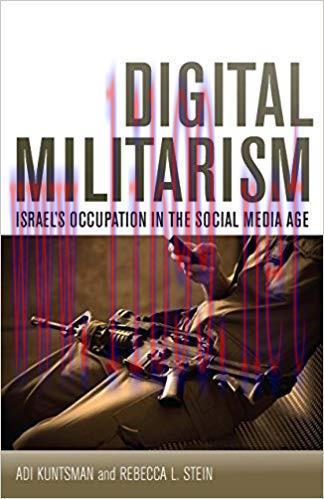 Digital Militarism: Israel&rsquo;s Occupation in the Social Media Age (Stanford Studies in Middle Eas...
