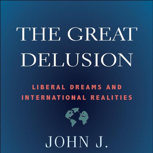 Great Delusion Liberal Dreams and International Realities by John Mearsheimer, The