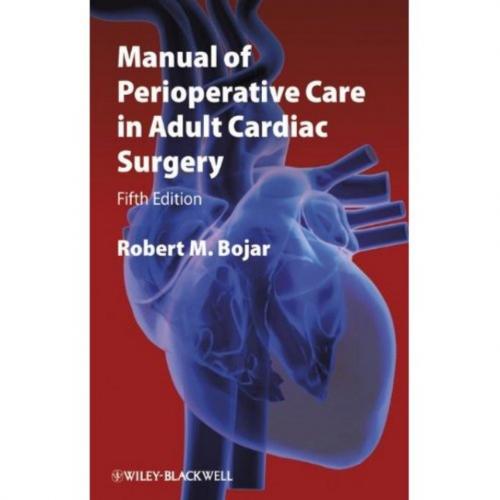 Manual of Perioperative Care in Adult Cardiac Surgery 5th edition - Robert M. Bojar