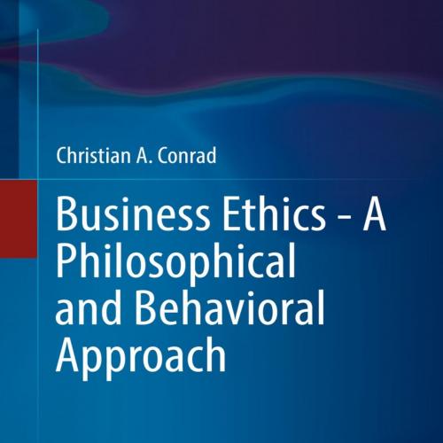 Business Ethics - A Philosophical and Behavioral Approach - Christian A. Conrad