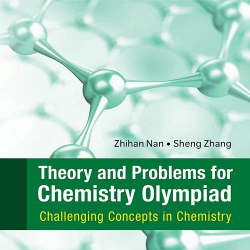 Theory and Problems for Chemistry Olympiad_Challenging Concepts in Chemistry - Zhihan Nan & She...