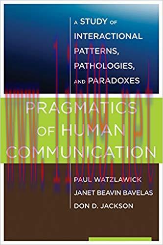 Pragmatics of Human Communication: A Study of Interactional Patterns, Pathologies and Paradoxes...