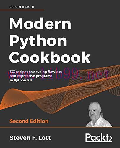 [FOX-Ebook]Modern Python Cookbook, 2nd Edition: Updated for Python 3.8, the recipes cater to th...