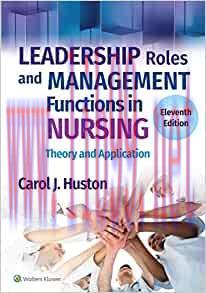 [AME]Leadership Roles and Management Functions in Nursing: Theory and Application, 11th Edition...