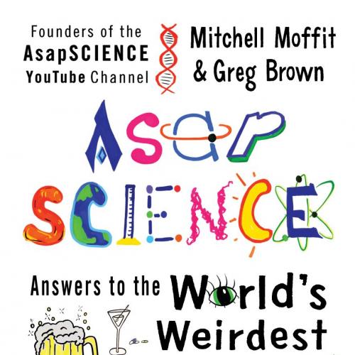 AsapSCIENCE Answers to the World's Weirdest Questions, Most Persistent Rumors, and Unexplained ...