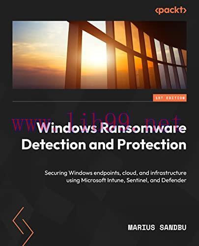 [FOX-Ebook]Windows Ransomware Detection and Protection: Securing Windows endpoints, the cloud, ...
