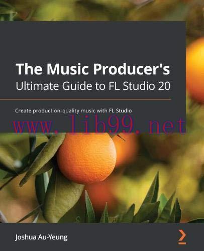 [FOX-Ebook]The Music Producer's Ultimate Guide to FL Studio 20: Create production-quality music...