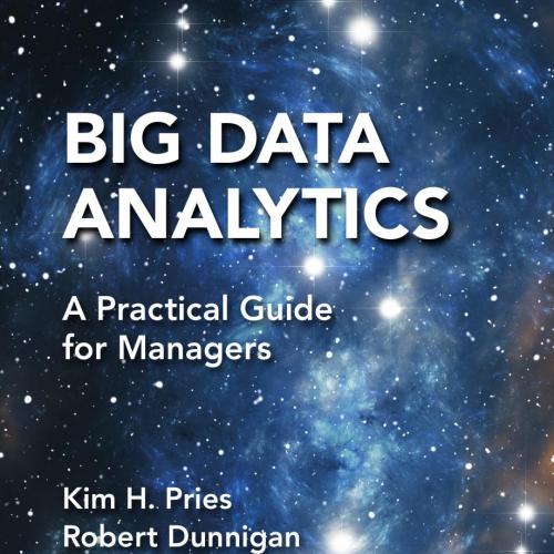 Big Data Analytics_ A Practical Guide for Managers - Pries, Kim H.,Dunnigan, Robert